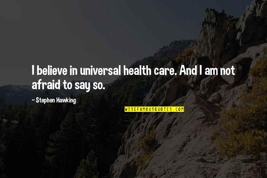 Forrow Quotes By Stephen Hawking: I believe in universal health care. And I