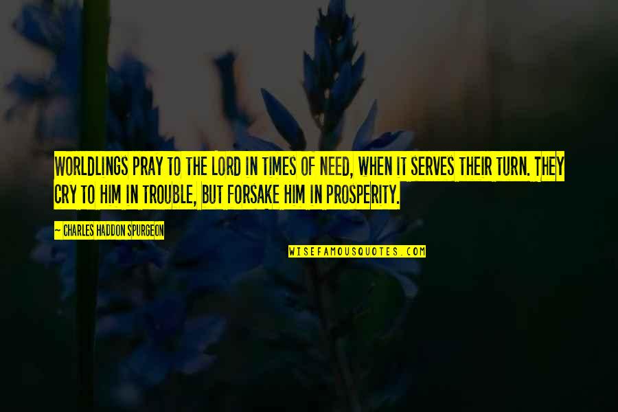 Forsake God Quotes By Charles Haddon Spurgeon: Worldlings pray to the Lord in times of