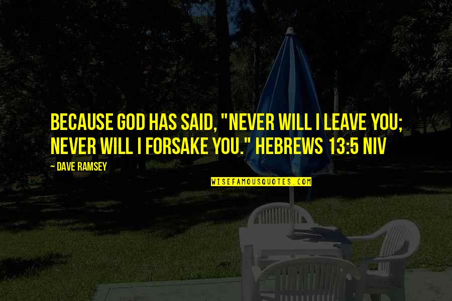 Forsake God Quotes By Dave Ramsey: because God has said, "Never will I leave Forsake God Quotes By Dave Ramsey: because God has said, "Never will I leave