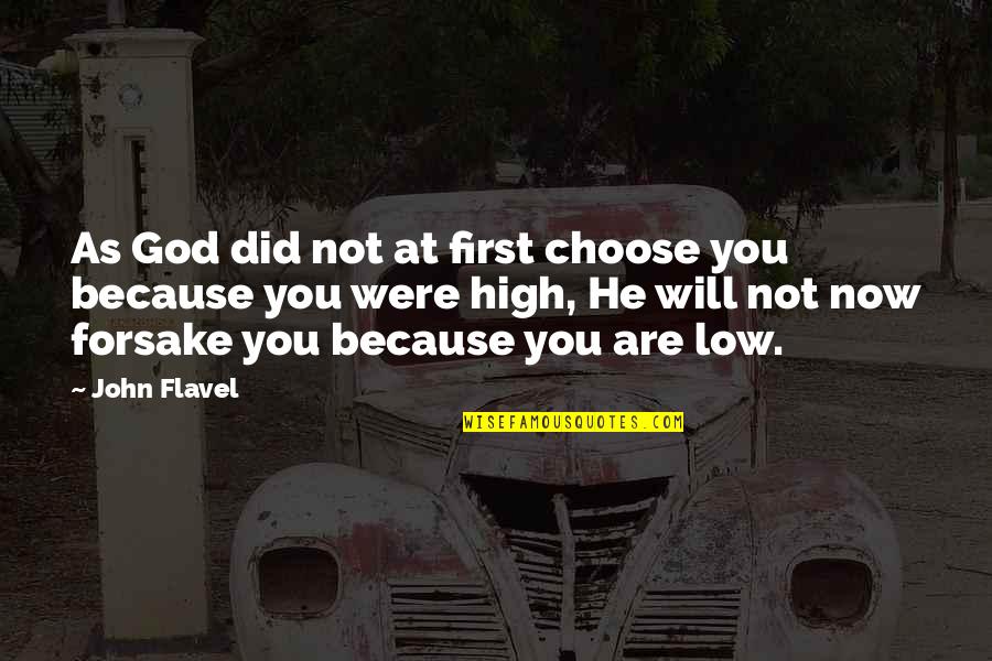 Forsake God Quotes By John Flavel: As God did not at first choose you Forsake God Quotes By John Flavel: As God did not at first choose you
