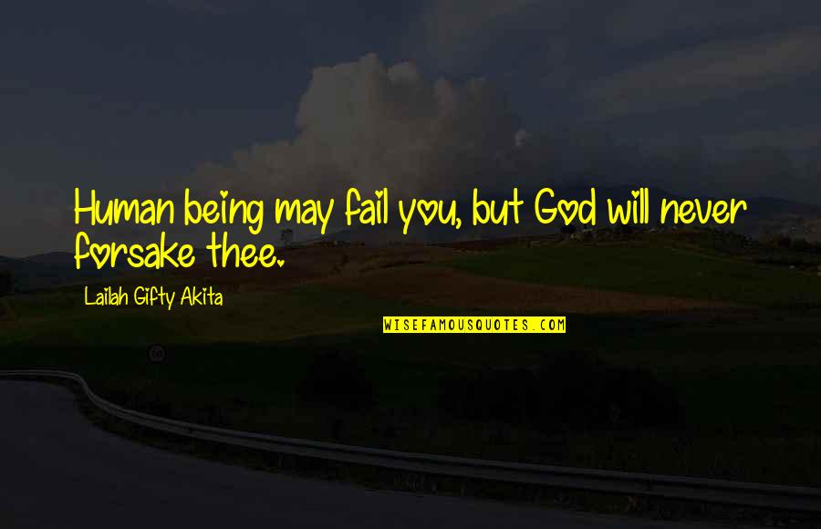 Forsake God Quotes By Lailah Gifty Akita: Human being may fail you, but God will