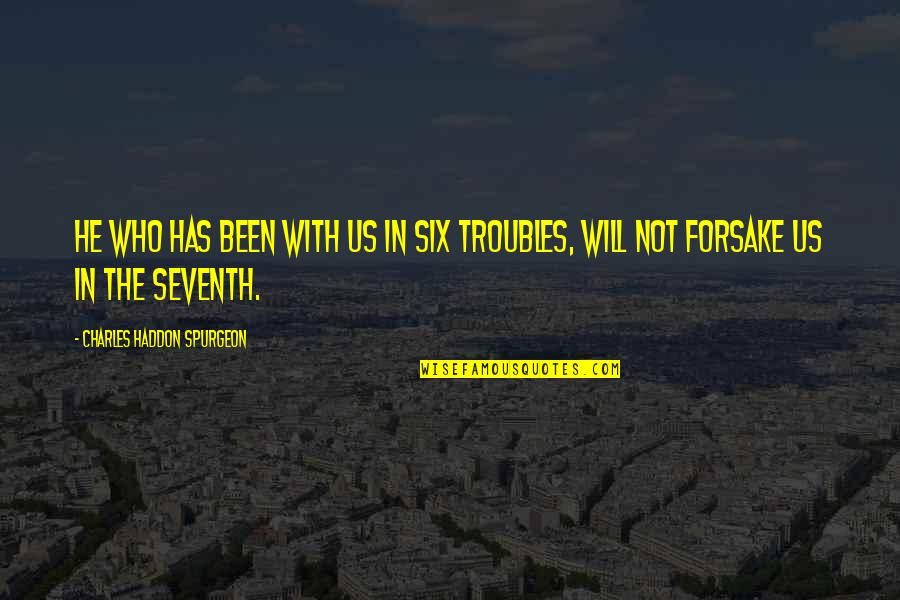 Forsake Quotes By Charles Haddon Spurgeon: He who has been with us in six Forsake Quotes By Charles Haddon Spurgeon: He who has been with us in six
