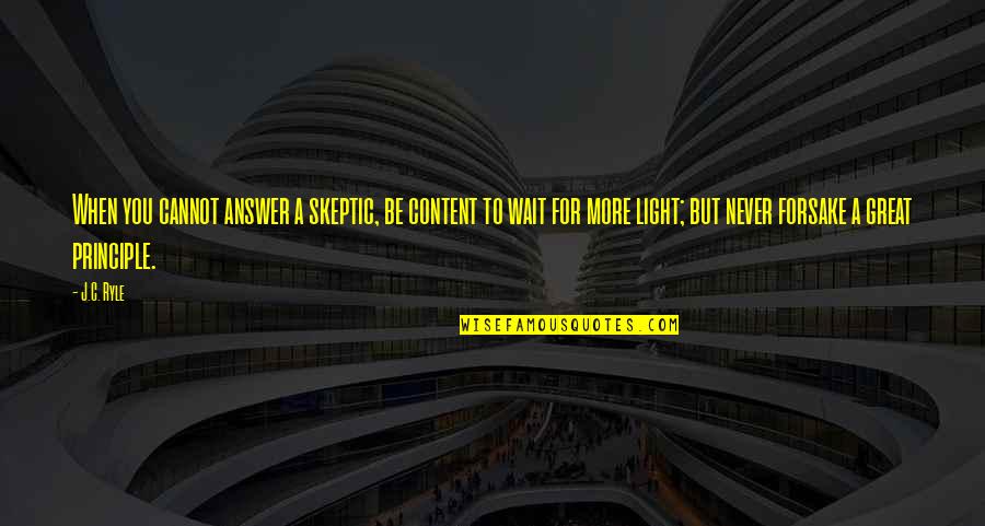 Forsake Quotes By J.C. Ryle: When you cannot answer a skeptic, be content Forsake Quotes By J.C. Ryle: When you cannot answer a skeptic, be content