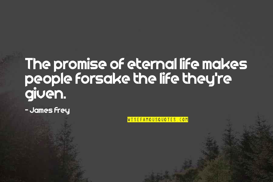Forsake Quotes By James Frey: The promise of eternal life makes people forsake