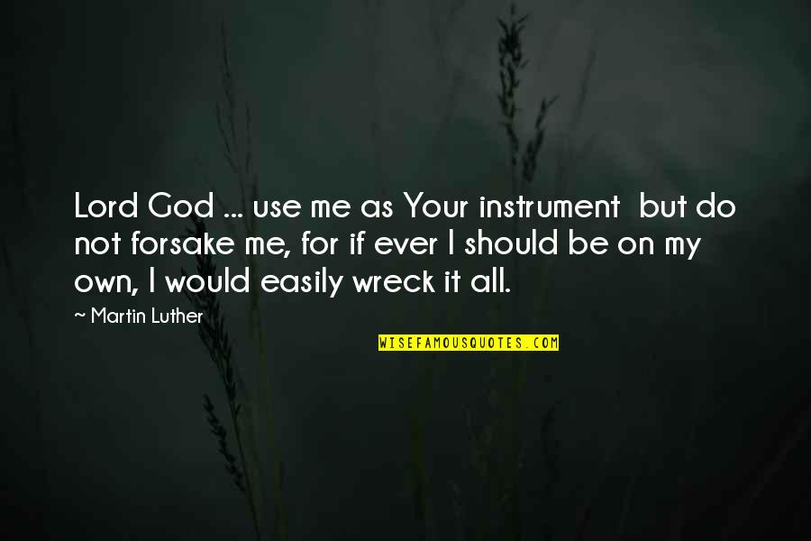Forsake Quotes By Martin Luther: Lord God ... use me as Your instrument Forsake Quotes By Martin Luther: Lord God ... use me as Your instrument