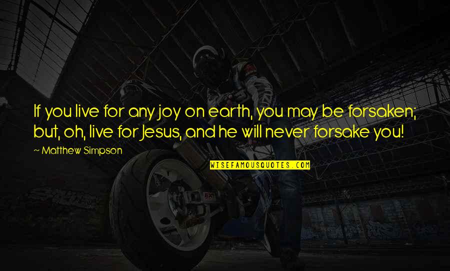 Forsake Quotes By Matthew Simpson: If you live for any joy on earth, Forsake Quotes By Matthew Simpson: If you live for any joy on earth,