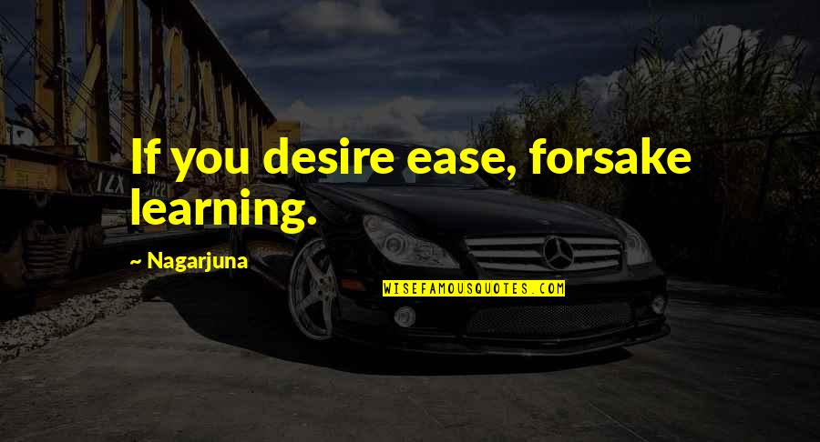 Forsake Quotes By Nagarjuna: If you desire ease, forsake learning. Forsake Quotes By Nagarjuna: If you desire ease, forsake learning.