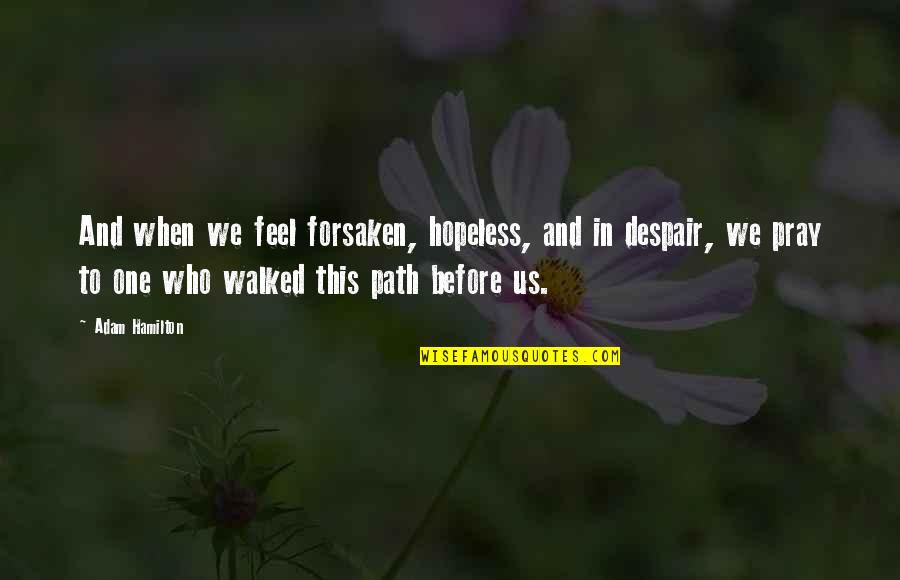 Forsaken Quotes By Adam Hamilton: And when we feel forsaken, hopeless, and in Forsaken Quotes By Adam Hamilton: And when we feel forsaken, hopeless, and in