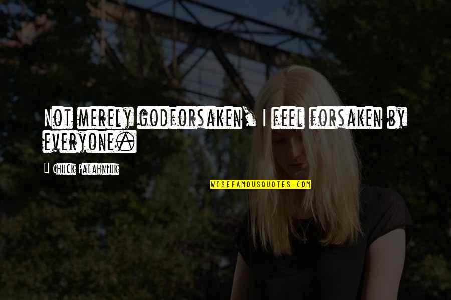 Forsaken Quotes By Chuck Palahniuk: Not merely godforsaken, I feel forsaken by everyone. Forsaken Quotes By Chuck Palahniuk: Not merely godforsaken, I feel forsaken by everyone.