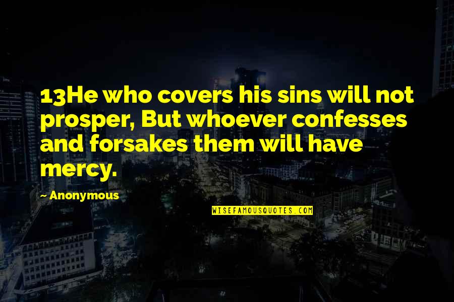 Forsakes His Own Mercy Quotes By Anonymous: 13He who covers his sins will not prosper,