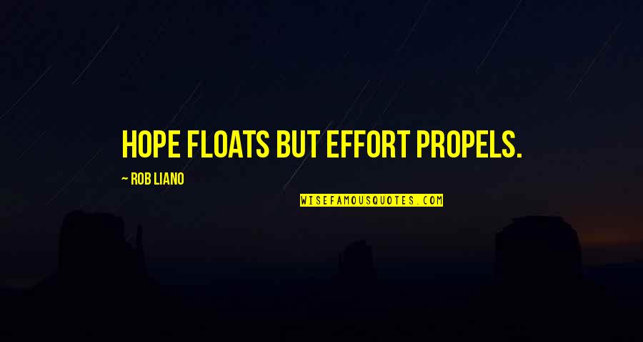 Forsakes His Own Mercy Quotes By Rob Liano: Hope floats but effort propels. Forsakes His Own Mercy Quotes By Rob Liano: Hope floats but effort propels.