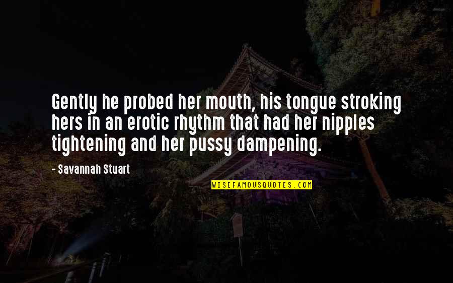 Forsakes His Own Mercy Quotes By Savannah Stuart: Gently he probed her mouth, his tongue stroking Forsakes His Own Mercy Quotes By Savannah Stuart: Gently he probed her mouth, his tongue stroking