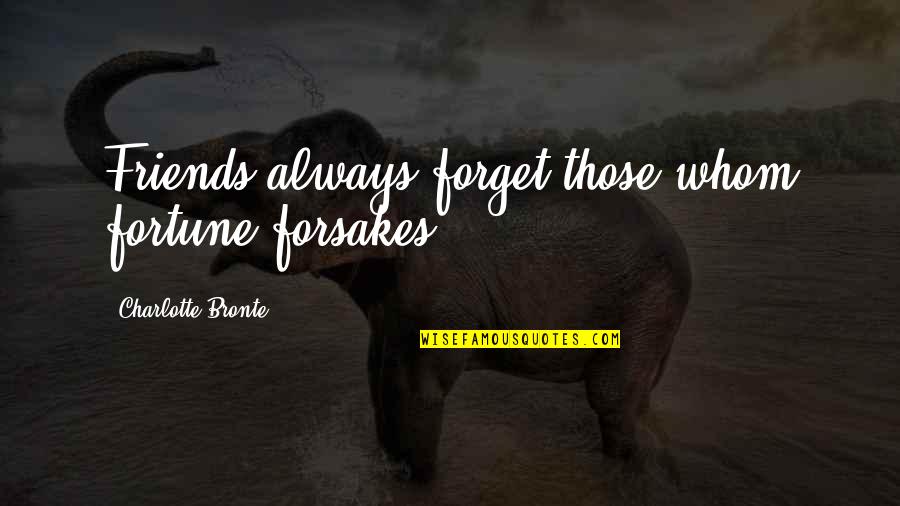 Forsakes Quotes By Charlotte Bronte: Friends always forget those whom fortune forsakes.