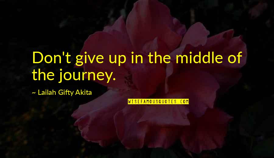 Forsakes Quotes By Lailah Gifty Akita: Don't give up in the middle of the