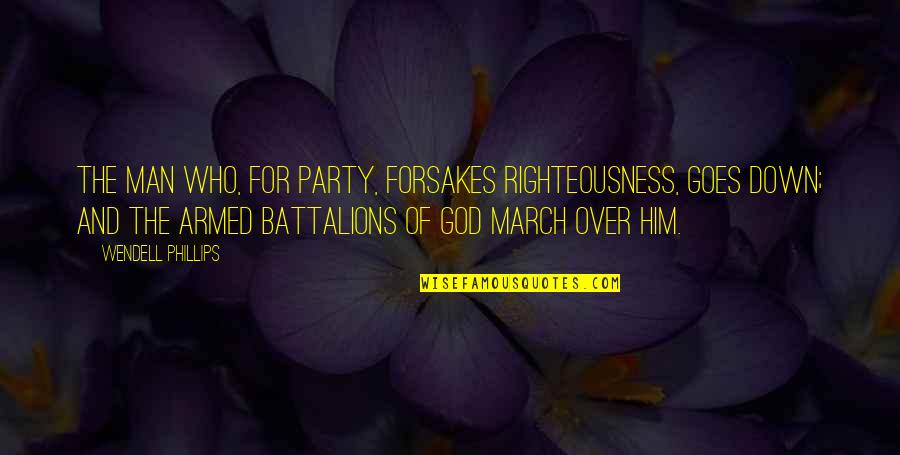 Forsakes Quotes By Wendell Phillips: The man who, for party, forsakes righteousness, goes