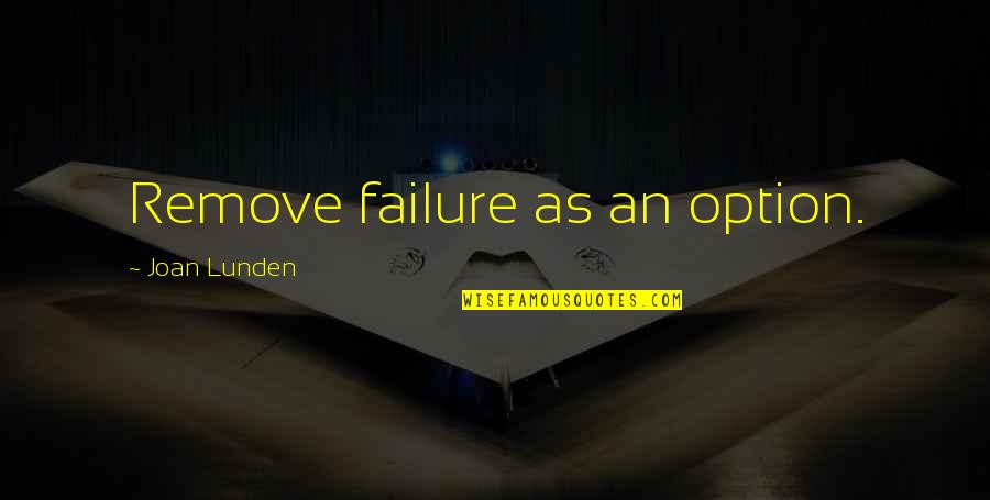 Forsaketh Quotes By Joan Lunden: Remove failure as an option.