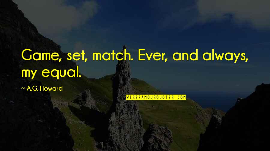 Forsane Quotes By A.G. Howard: Game, set, match. Ever, and always, my equal. Forsane Quotes By A.G. Howard: Game, set, match. Ever, and always, my equal.
