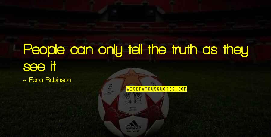 Forsane Quotes By Edna Robinson: People can only tell the truth as they Forsane Quotes By Edna Robinson: People can only tell the truth as they