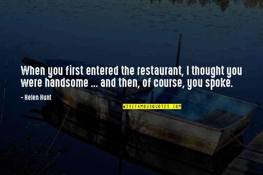 Forsberg Destoner Quotes By Helen Hunt: When you first entered the restaurant, I thought Forsberg Destoner Quotes By Helen Hunt: When you first entered the restaurant, I thought