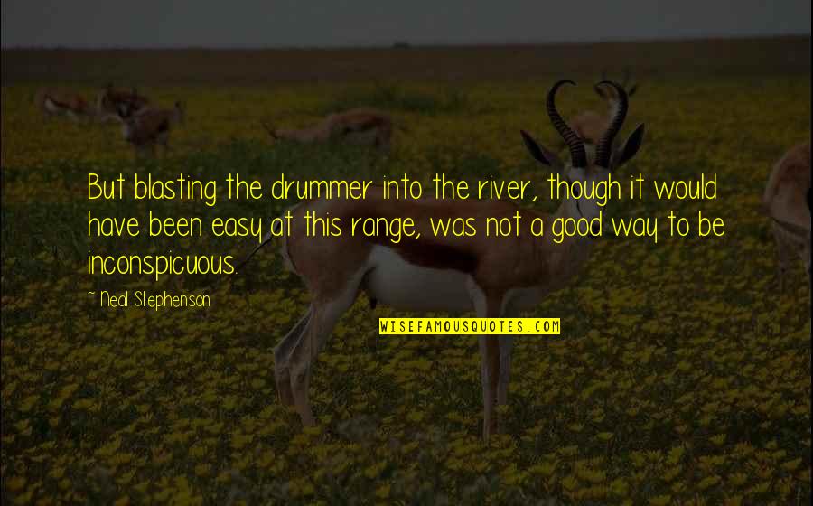 Forsberg Destoner Quotes By Neal Stephenson: But blasting the drummer into the river, though Forsberg Destoner Quotes By Neal Stephenson: But blasting the drummer into the river, though