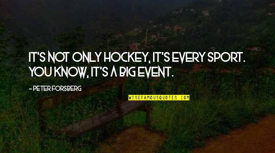 Forsberg Hockey Quotes By Peter Forsberg: It's not only hockey, it's every sport. You Forsberg Hockey Quotes By Peter Forsberg: It's not only hockey, it's every sport. You