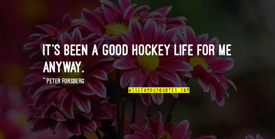 Forsberg Hockey Quotes By Peter Forsberg: It's been a good hockey life for me Forsberg Hockey Quotes By Peter Forsberg: It's been a good hockey life for me