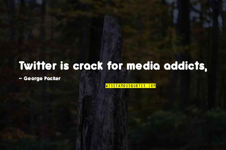 Forsberg Quotes By George Packer: Twitter is crack for media addicts,