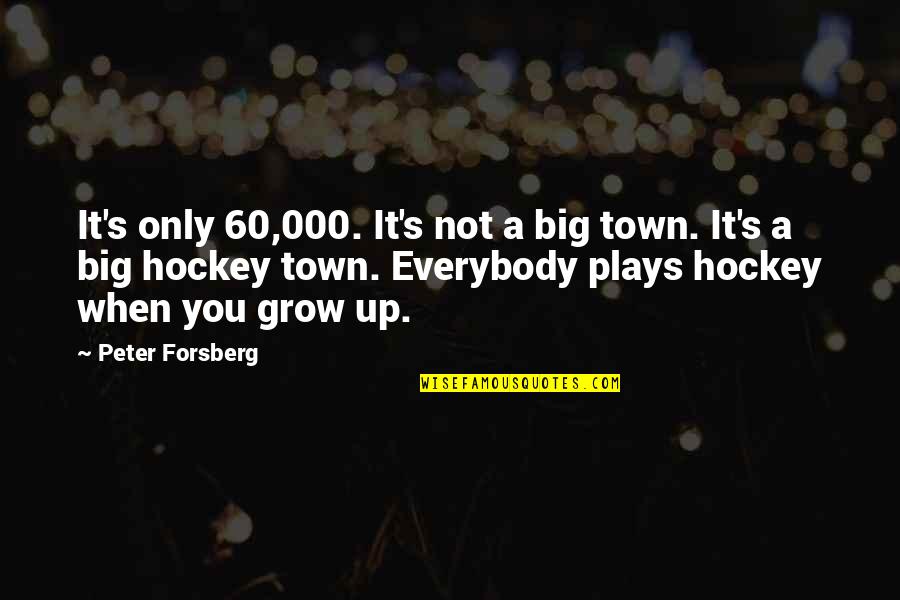 Forsberg Quotes By Peter Forsberg: It's only 60,000. It's not a big town.