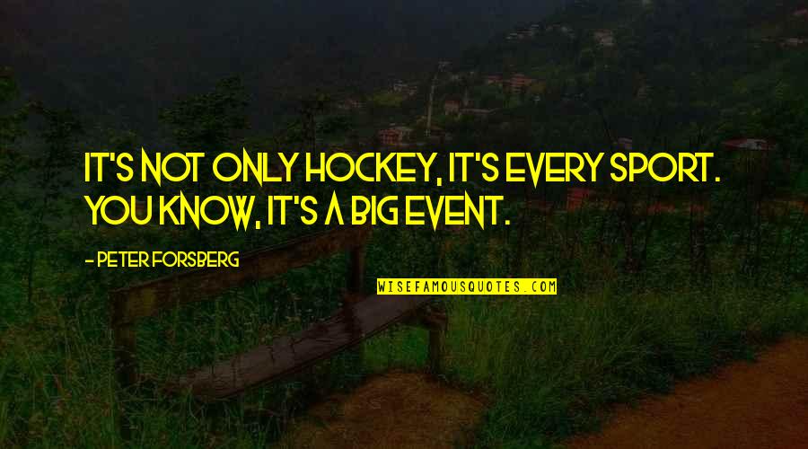 Forsberg's Quotes By Peter Forsberg: It's not only hockey, it's every sport. You