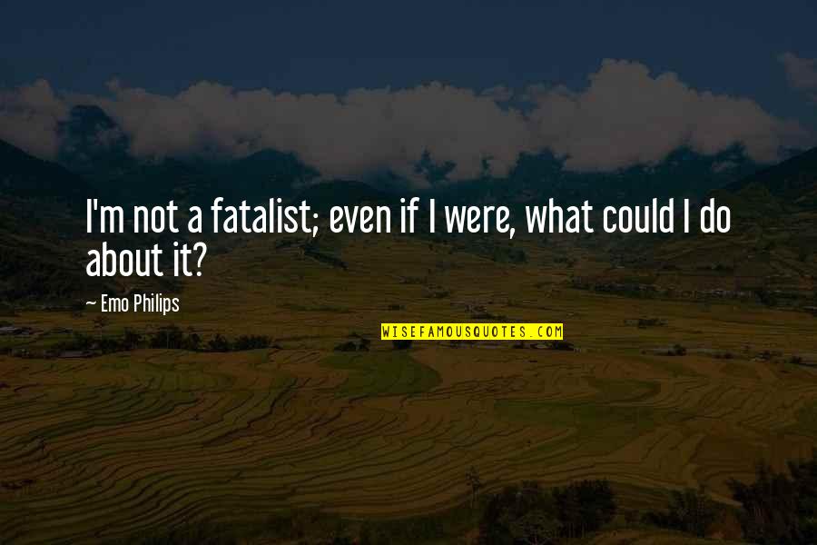 Forschen English Quotes By Emo Philips: I'm not a fatalist; even if I were,