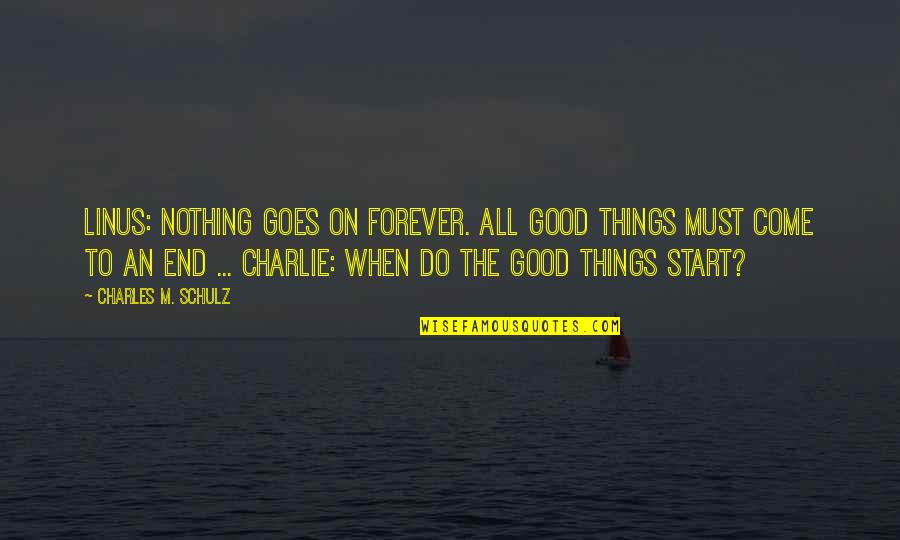 Forscher Md Quotes By Charles M. Schulz: Linus: Nothing goes on forever. All good things Forscher Md Quotes By Charles M. Schulz: Linus: Nothing goes on forever. All good things