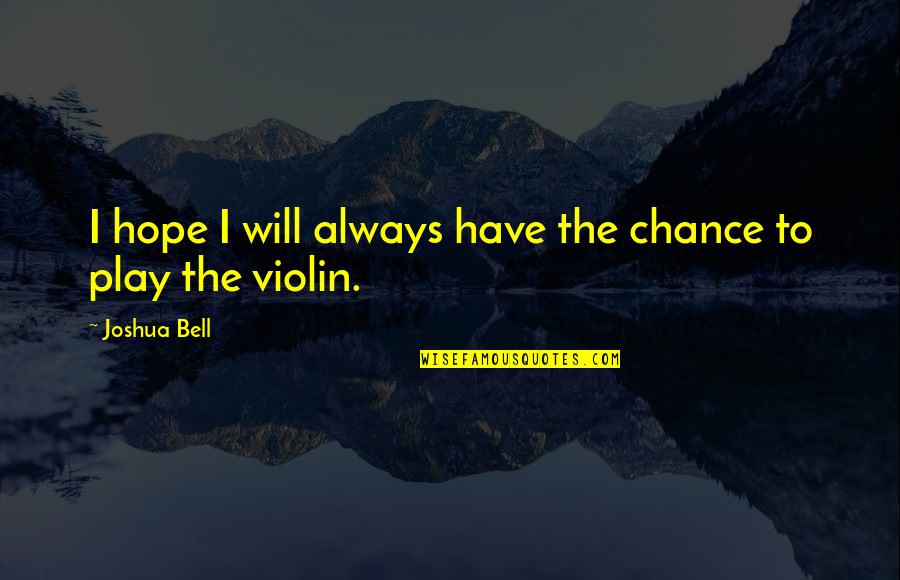 Forscher Quotes By Joshua Bell: I hope I will always have the chance