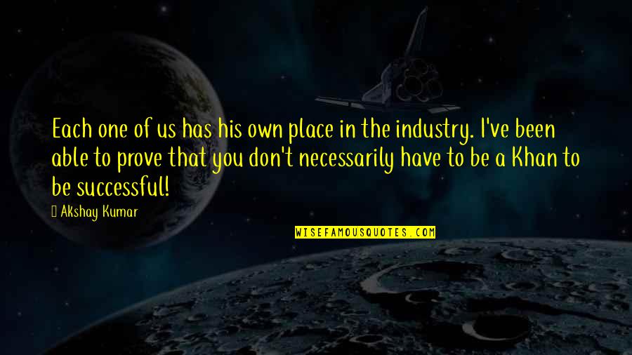 Forschertage Quotes By Akshay Kumar: Each one of us has his own place Forschertage Quotes By Akshay Kumar: Each one of us has his own place