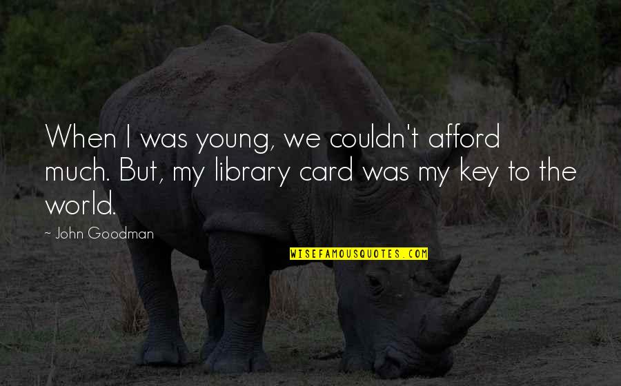 Forschertage Quotes By John Goodman: When I was young, we couldn't afford much. Forschertage Quotes By John Goodman: When I was young, we couldn't afford much.