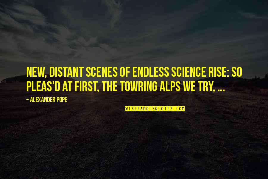 Forschlers Ash Quotes By Alexander Pope: New, distant Scenes of endless Science rise: So