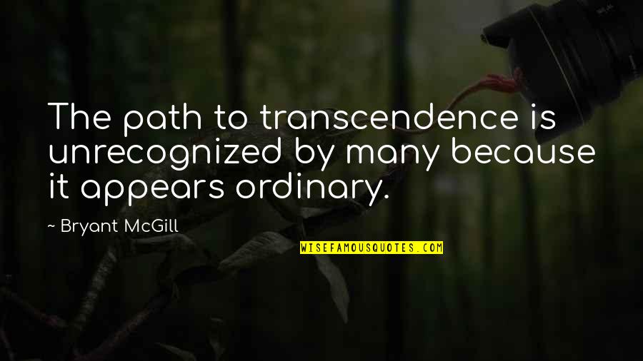 Forschner Bread Quotes By Bryant McGill: The path to transcendence is unrecognized by many