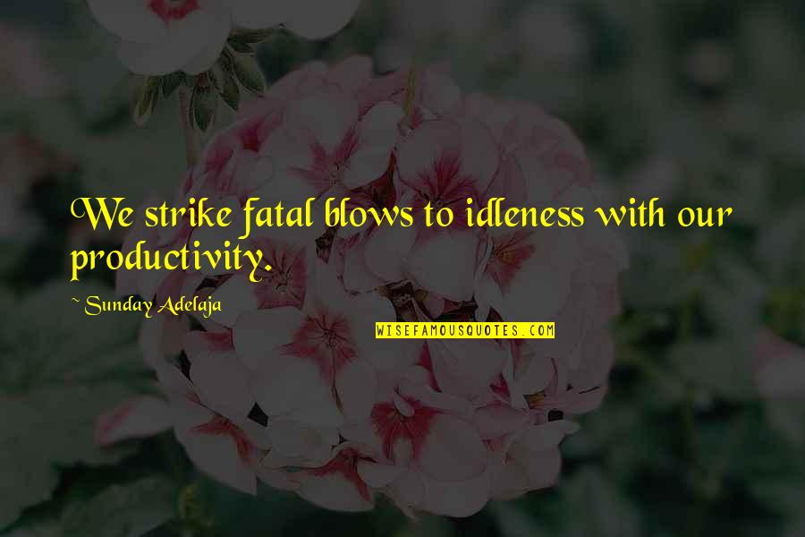 Forschner Bread Quotes By Sunday Adelaja: We strike fatal blows to idleness with our