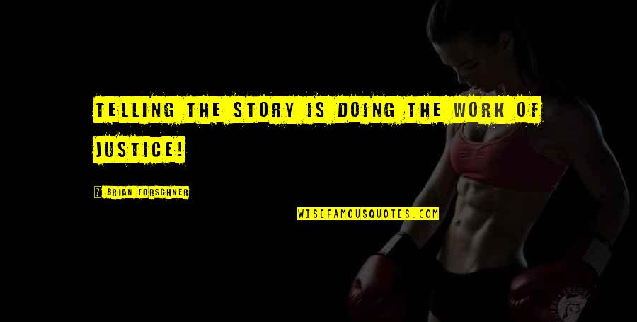 Forschner Quotes By Brian Forschner: Telling the story is doing the work of
