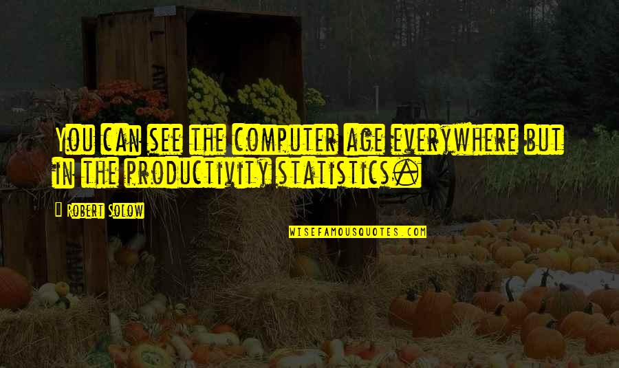 Forschung In Deutschland Quotes By Robert Solow: You can see the computer age everywhere but