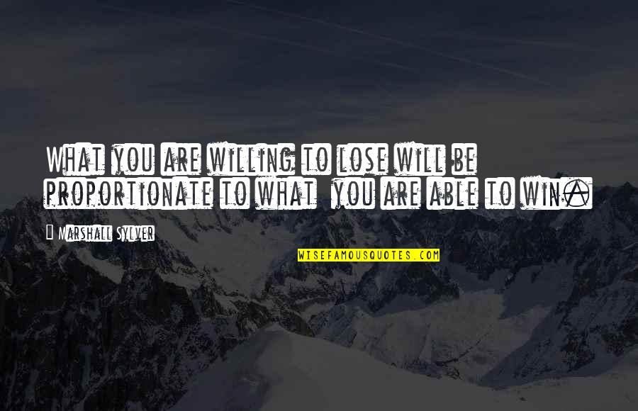 Forschung Quotes By Marshall Sylver: What you are willing to lose will be