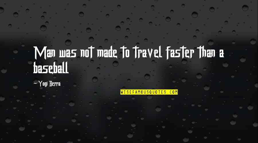 Forsdick Workwear Quotes By Yogi Berra: Man was not made to travel faster than