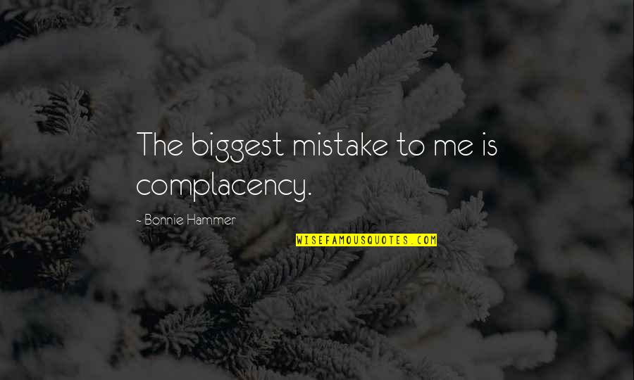Forsee Quotes By Bonnie Hammer: The biggest mistake to me is complacency.