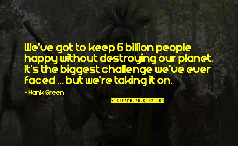 Forseen Quotes By Hank Green: We've got to keep 6 billion people happy