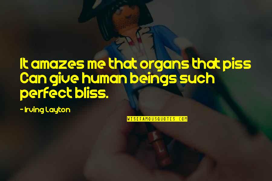 Forseen Quotes By Irving Layton: It amazes me that organs that piss Can