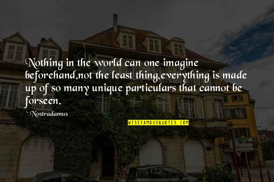 Forseen Quotes By Nostradamus: Nothing in the world can one imagine beforehand,not