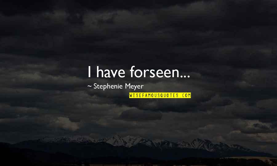 Forseen Quotes By Stephenie Meyer: I have forseen...