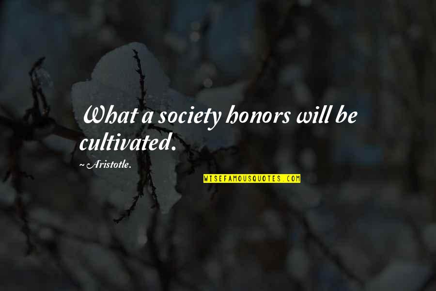 Forsgren Rexburg Quotes By Aristotle.: What a society honors will be cultivated. Forsgren Rexburg Quotes By Aristotle.: What a society honors will be cultivated.