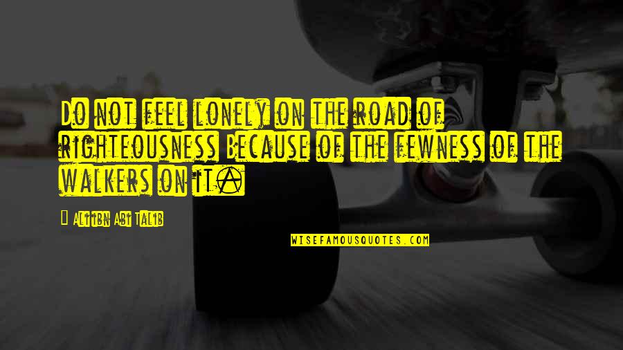 Forskellige Blomster Quotes By Ali Ibn Abi Talib: Do not feel lonely on the road of
