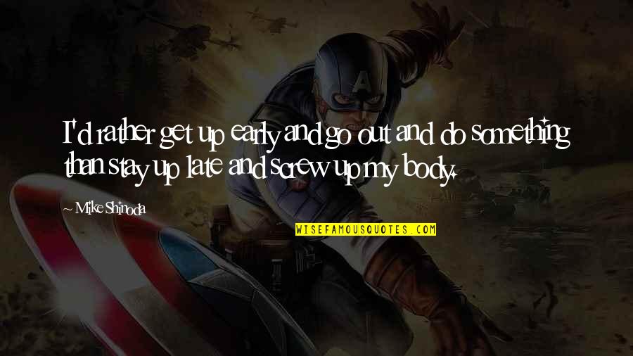 Forskerparken Quotes By Mike Shinoda: I'd rather get up early and go out Forskerparken Quotes By Mike Shinoda: I'd rather get up early and go out