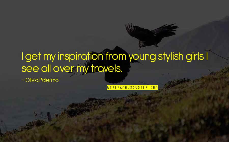 Forskjellen Quotes By Olivia Palermo: I get my inspiration from young stylish girls